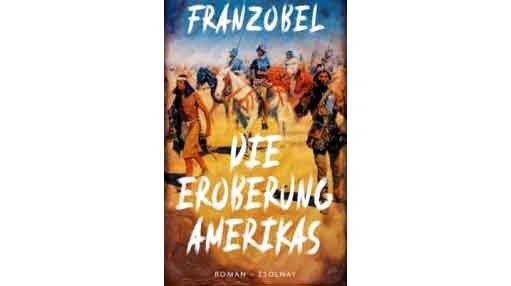 Die Eroberung Amerikas © Paul Zsolnay Verlag, Paul Zsolnay Verlag Buchtipp © Paul Zsolnay Verlag, Paul Zsolnay Verlag